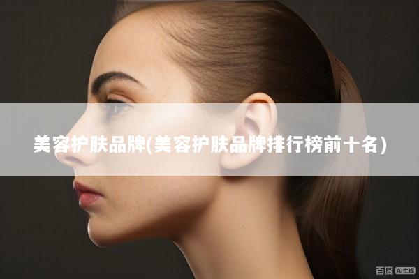 美容护肤品牌(美容护肤品牌排行榜前十名)